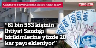 Taçoy: “61 bin 553 kişinin İhtiyat Sandığı birikimlerine yüzde 20 kar payı ekleniyor”