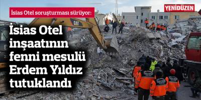 İsias Otel inşaatının fenni mesulü Erdem Yıldız tutuklandı