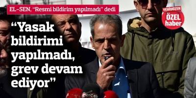 "Yasak bildirimi yapılmadı, grev devam ediyor”