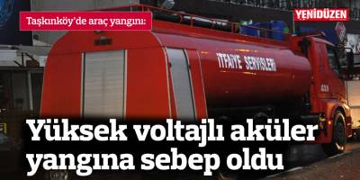 Yüksek voltajlı aküler yangına sebep oldu