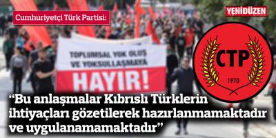 “Bu anlaşmalar Kıbrıslı Türklerin ihtiyaçları gözetilerek hazırlanmamaktadır ve uygulanamamaktadır”