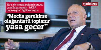 Töre: “Meclis gerekirse olağanüstü toplanır, yasa geçer, burada diktatörlük yok”
