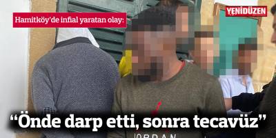 “Önde darp etti, sonra tecavüz”