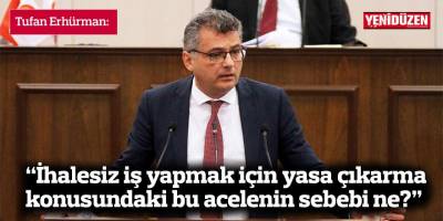 “İhalesiz iş yapmak için yasa çıkarma konusundaki bu acelenin sebebi ne?”