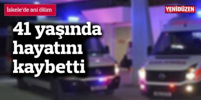 41 yaşında hayatını kaybetti