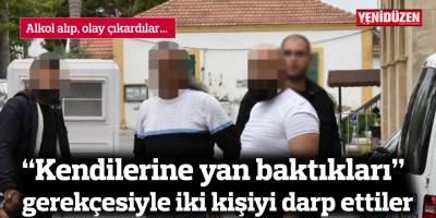 “Kendilerine yan baktıkları” gerekçesiyle iki kişiyi darp ettiler