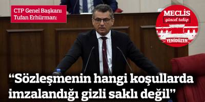 Erhürman: Sözleşmenin hangi koşullarda imzalandığı gizli saklı değil