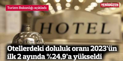 Otellerdeki doluluk oranı 2023’ün ilk 2 ayında %24,9’a yükseldi