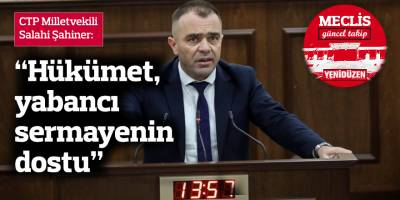 Şahiner: “Hükümet, yabancı sermayenin dostu”