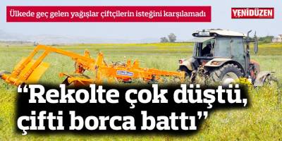 “Rekolte çok düştü, çifti borca battı”