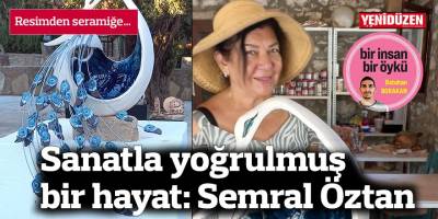 Sanatla yoğrulmuş bir hayat: Semral Öztan