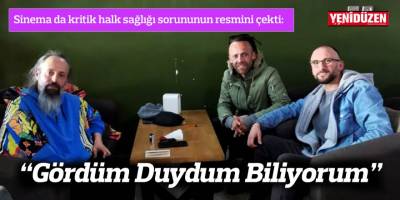 Sinema da kritik halk sağlığı sorununun resmini çekti: “Gördüm Duydum Biliyorum”