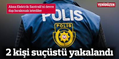 2 kişi suçüstü yakalandı