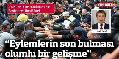 Üstel: “Eylemlerin son bulması olumlu bir gelişmedir”