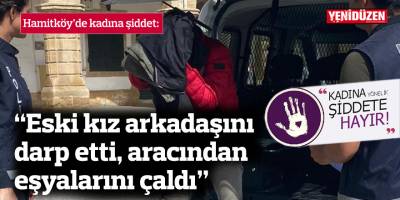 “Eski kız arkadaşını darp etti, aracından eşyalarını çaldı”