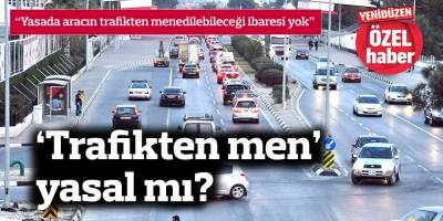 ‘Trafikten men’ yasal mı?