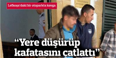 Lefkoşa’daki bir otoparkta kavga : “Yere düşürüp kafatasını çatlattı”