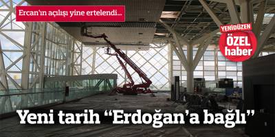 Yeni Ercan'ın açılışı bir kez daha ertelendi