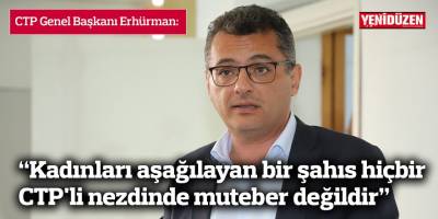 Erhürman: “Kadınları aşağılayan bir şahıs hiçbir CTP'li nezdinde muteber değildir”