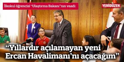 İlkokul öğrencisi “Ulaştırma Bakanı”nın vaadi