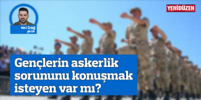 Gençlerin askerlik sorununu konuşmak isteyen var mı?