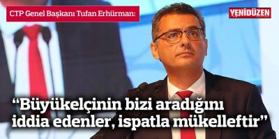 Erhürman: “Büyükelçinin bizi aradığını iddia edenler, ispatla mükelleftir”