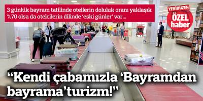 “Kendi çabamızla ‘Bayramdan bayrama’ turizm!”