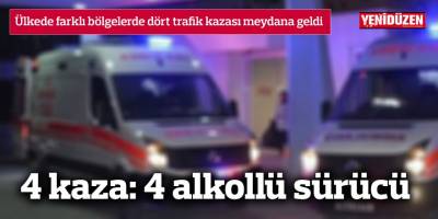 4 kaza: 4 alkollü sürücü