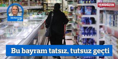 BU BAYRAM TATSIZ, TUTSUZ GEÇTİ