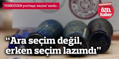 “Ara seçim değil, erken seçim lazımdı”