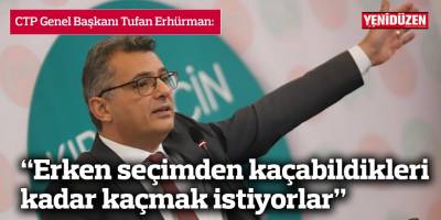Erhürman: “Erken seçimden kaçabildikleri kadar kaçmak istiyorlar”