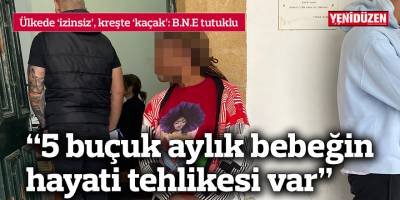“5 buçuk aylık bebeğin hayati tehlikesi var”