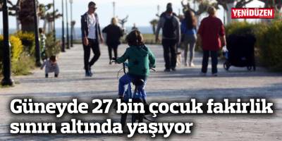 Güneyde 27 bin çocuk fakirlik sınırı altında yaşıyor