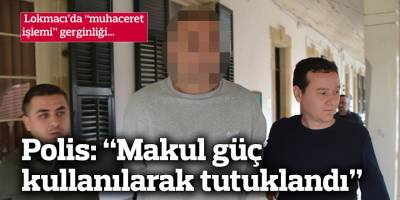 Lokmacı’da “muhaceret işlemi” gerginliği: "1 kişi tutuklandı, 1 kişi aranıyor"