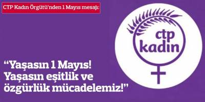 CTP Kadın Örgütü’nden 1 Mayıs mesajı