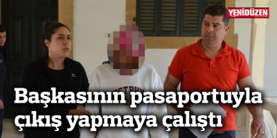 Başkasının pasaportuyla çıkış yapmaya çalıştı