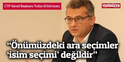 Erhürman: “Önümüzdeki ara seçimler ‘isim seçimi’ değildir”