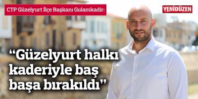 “Güzelyurt halkı kaderiyle baş başa bırakıldı”