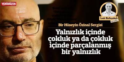 Yalnızlık içinde çokluk ya da çokluk  içinde parçalanmış bir yalnızlık…