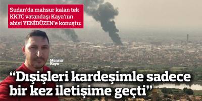 Sudan’da mahsur kalan tek KKTC vatandaşı kurtarılmayı bekliyor
