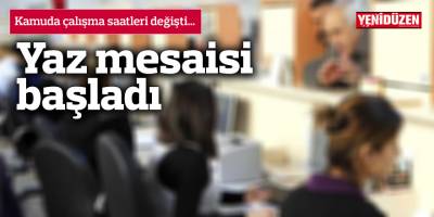Kamu iş yerlerinde yaz mesaisi bugün başladı