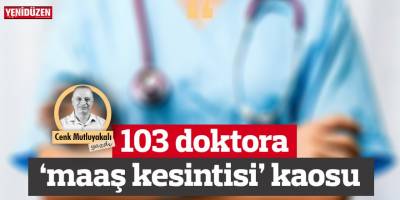 103 doktora maaş kesintisi krizi!