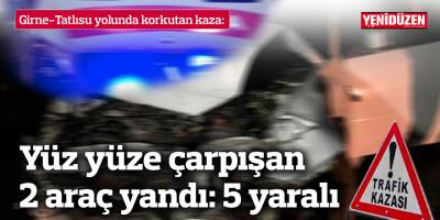 Yüz yüze çarpışan 2 araç yandı: 5 yaralı