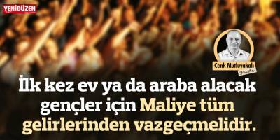 İlk kez ev ya da araç alacak  gençlere ‘sıfır’ masraf olmalı!