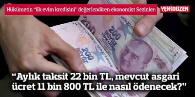 “Aylık taksit 22 bin TL, mevcut asgari ücret 11 bin 800 TL ile nasıl ödenecek?”