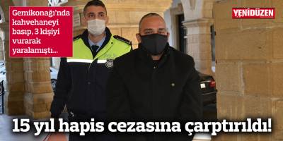 15 yıl hapis cezasına çarptırıldı!
