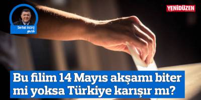 Bu filim 14 Mayıs akşamı biter mi yoksa Türkiye karışır mı?