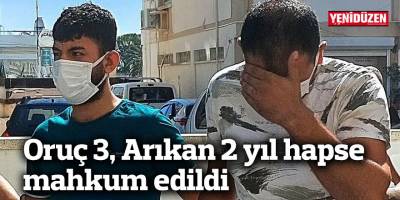 Oruç 3, Arıkan 2 yıl hapse mahkum edildi