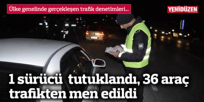 1 sürücü tutuklandı, 36 araç da trafikten men edildi