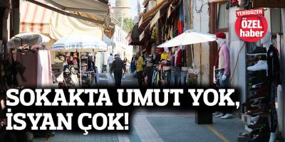 Sokakta umut yok,  isyan çok!